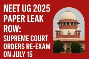 NEET UG 2025 Paper Leak: सुप्रीम कोर्ट ने फिर से परीक्षा का आदेश दिया – नई डेट 15 जुलाई!